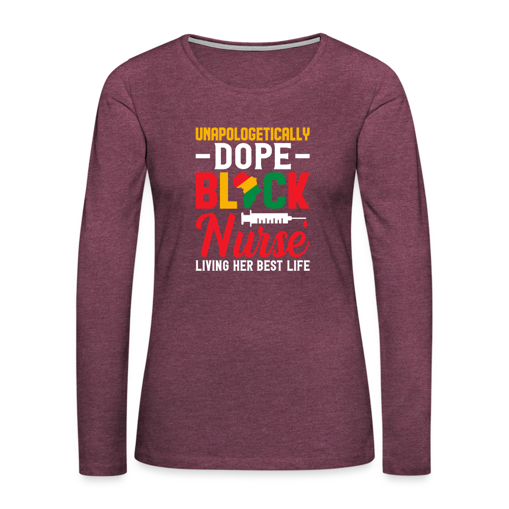Unapologetically Dope Black Nurse - Women's Premium Long Sleeve T-Shirt - heather burgundy