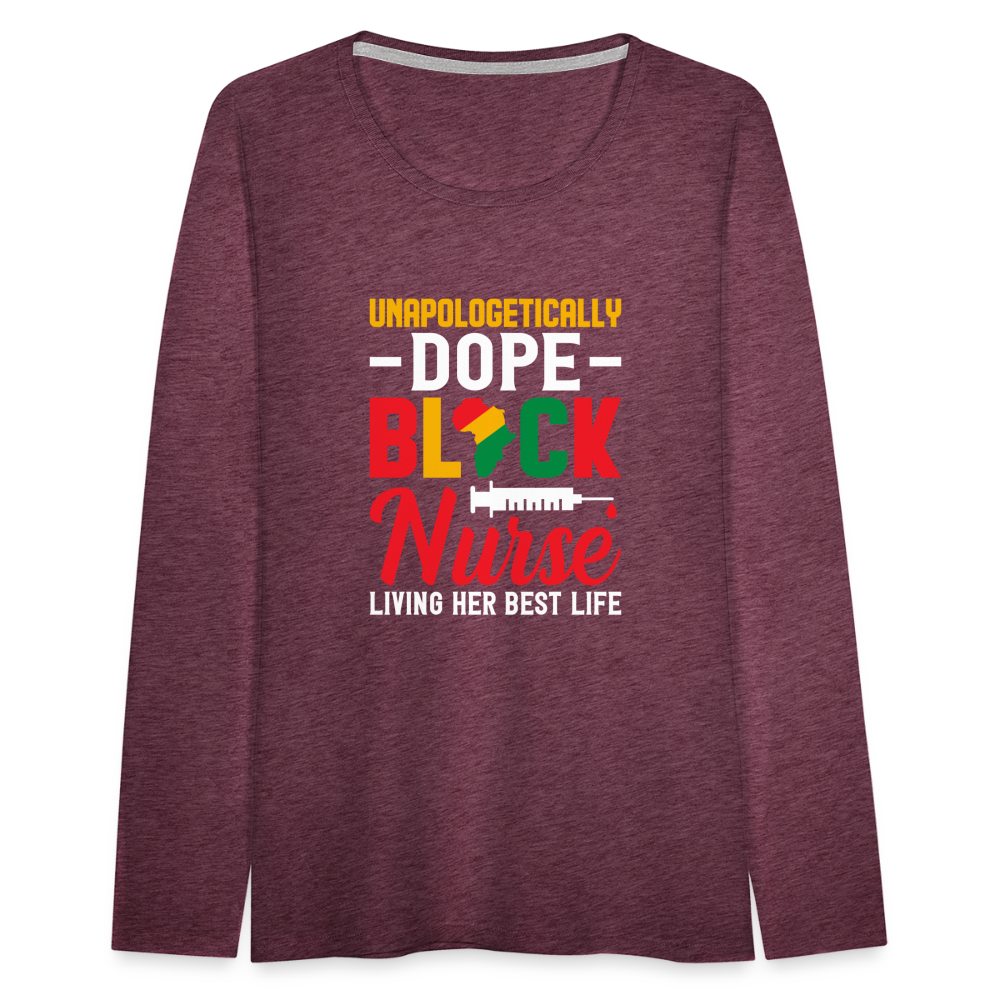 Unapologetically Dope Black Nurse - Women's Premium Long Sleeve T-Shirt - heather burgundy