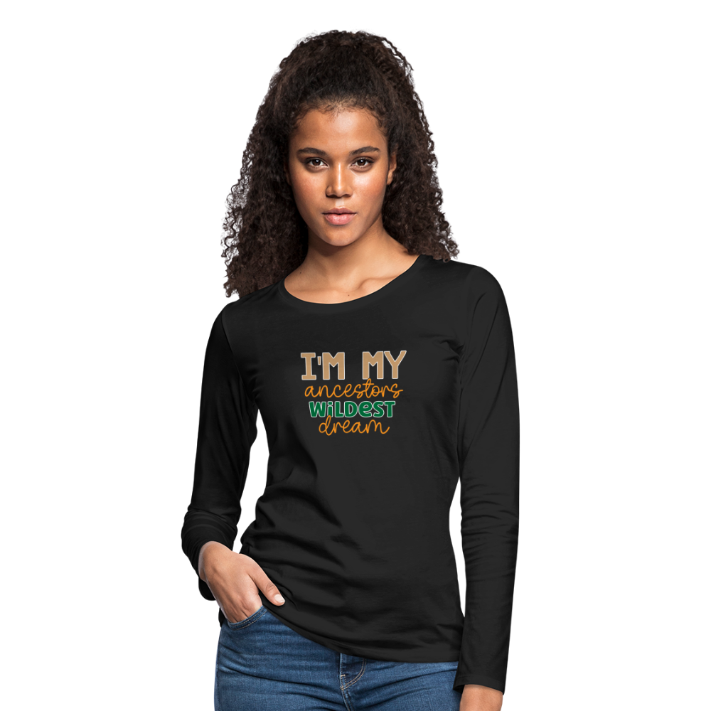I Am My Ancestors Wildest Dream - Women's Premium Long Sleeve T-Shirt - black