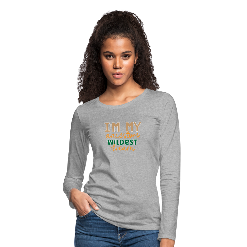I Am My Ancestors Wildest Dream - Women's Premium Long Sleeve T-Shirt - heather gray