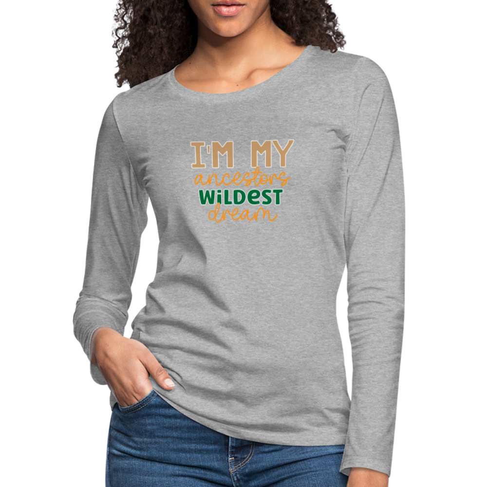 I Am My Ancestors Wildest Dream - Women's Premium Long Sleeve T-Shirt - heather gray