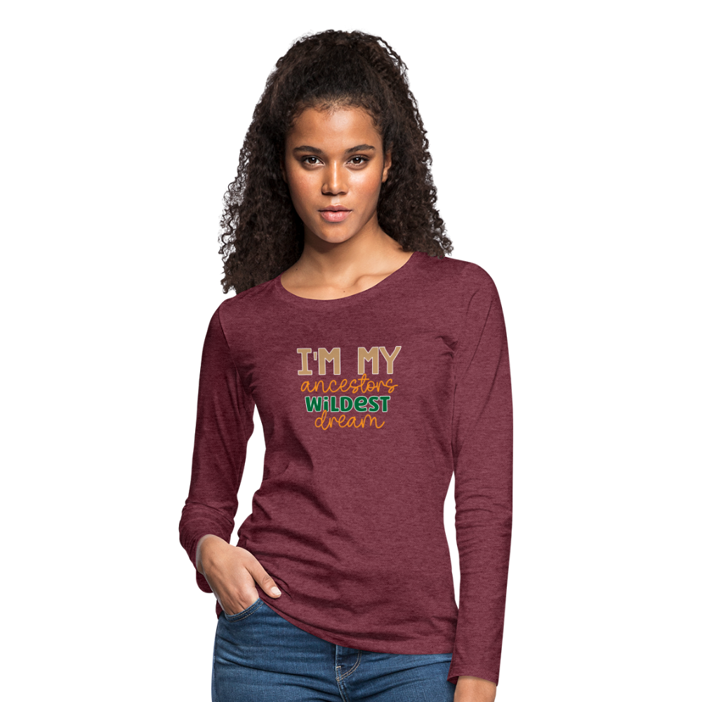 I Am My Ancestors Wildest Dream - Women's Premium Long Sleeve T-Shirt - heather burgundy