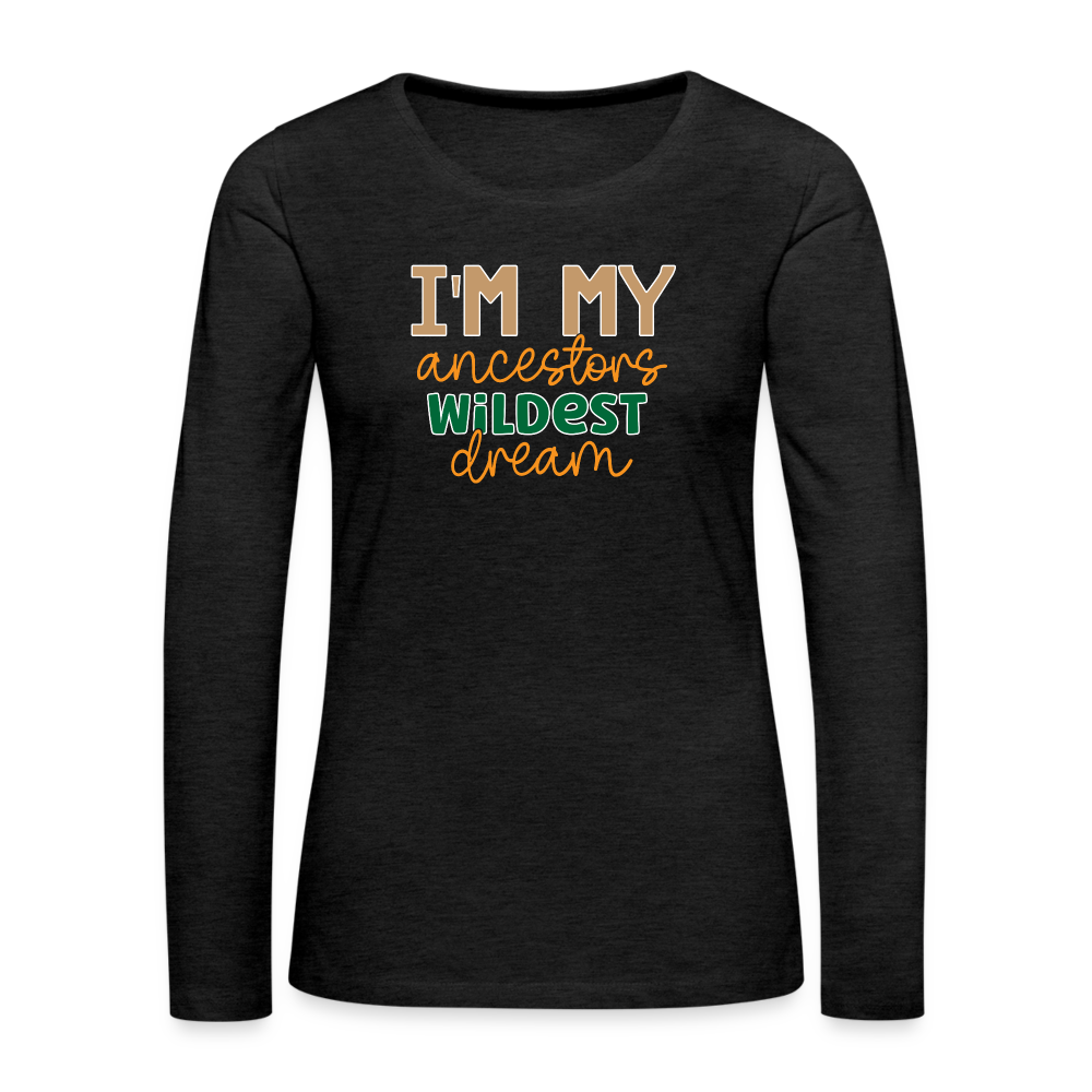 I Am My Ancestors Wildest Dream - Women's Premium Long Sleeve T-Shirt - charcoal grey