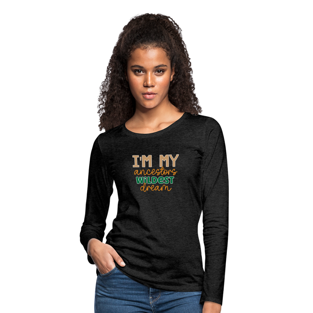 I Am My Ancestors Wildest Dream - Women's Premium Long Sleeve T-Shirt - charcoal grey