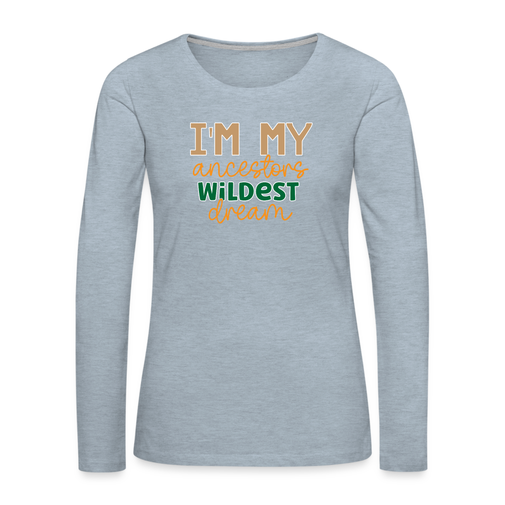 I Am My Ancestors Wildest Dream - Women's Premium Long Sleeve T-Shirt - heather ice blue