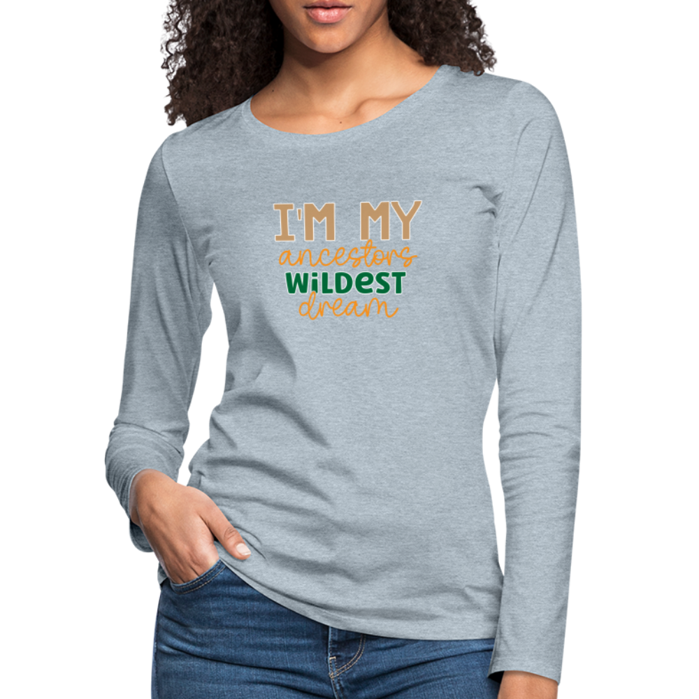 I Am My Ancestors Wildest Dream - Women's Premium Long Sleeve T-Shirt - heather ice blue
