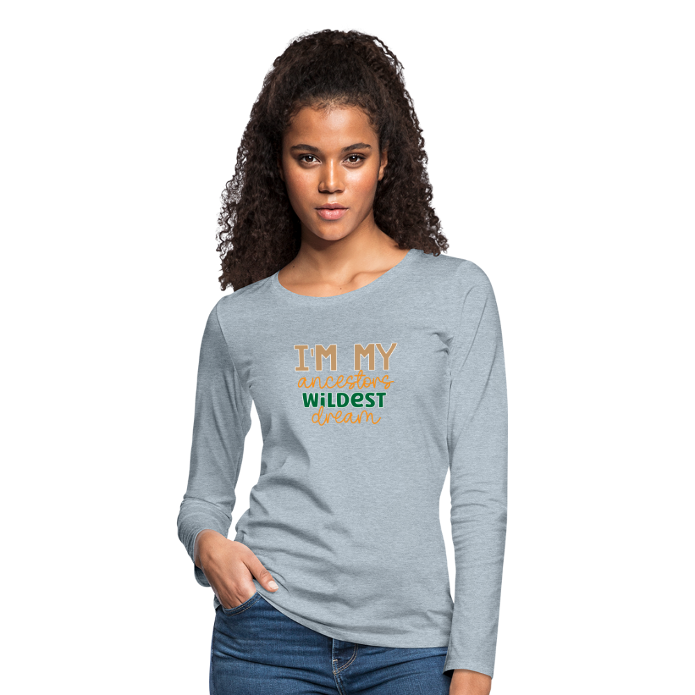 I Am My Ancestors Wildest Dream - Women's Premium Long Sleeve T-Shirt - heather ice blue