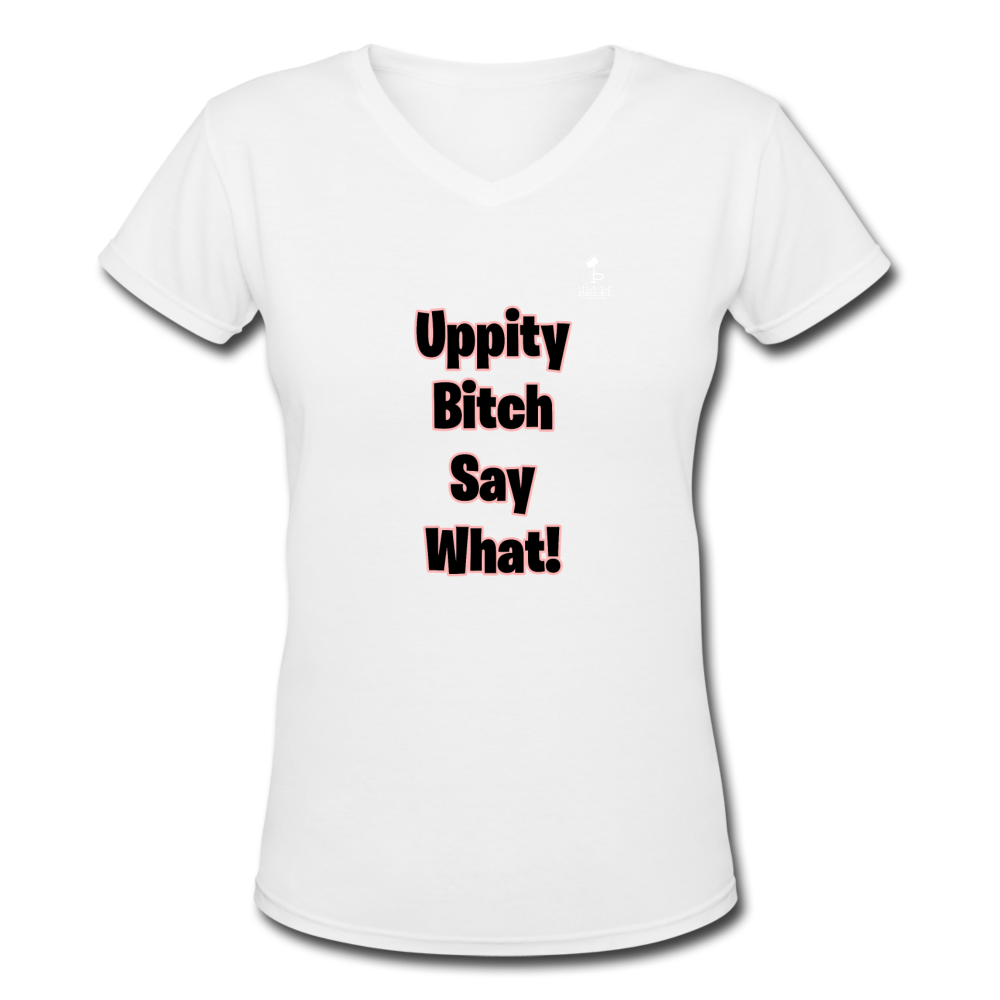 Uppity Bitch Say What  Women's V-Neck T-Shirt - white