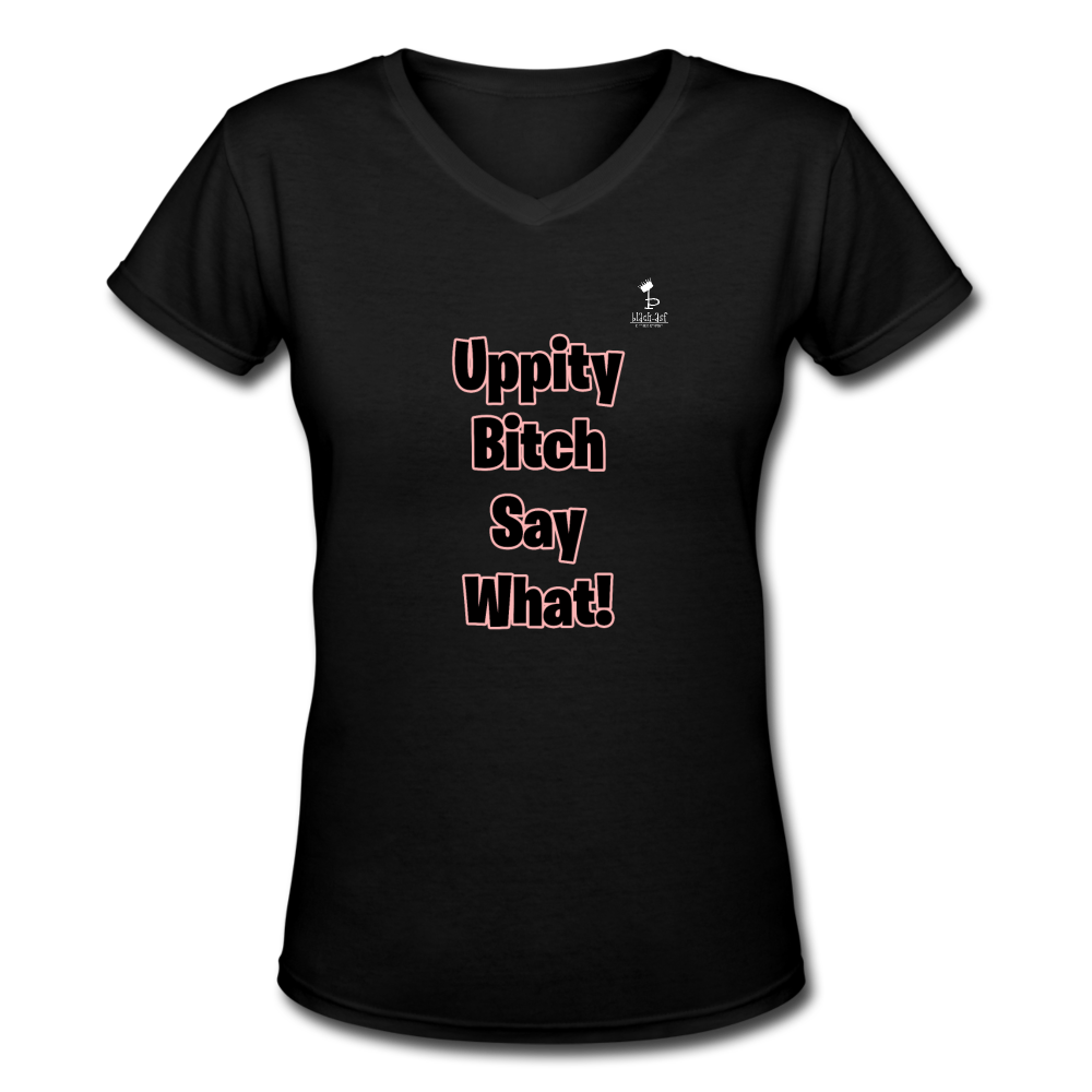 Uppity Bitch Say What  Women's V-Neck T-Shirt - black