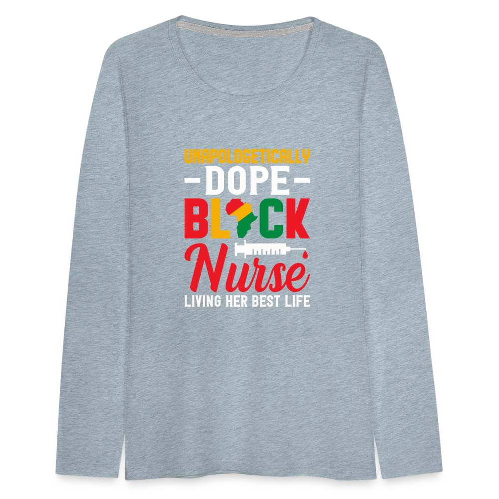 Unapologetically Dope Black Nurse - Women's Premium Long Sleeve T-Shirt - heather ice blue