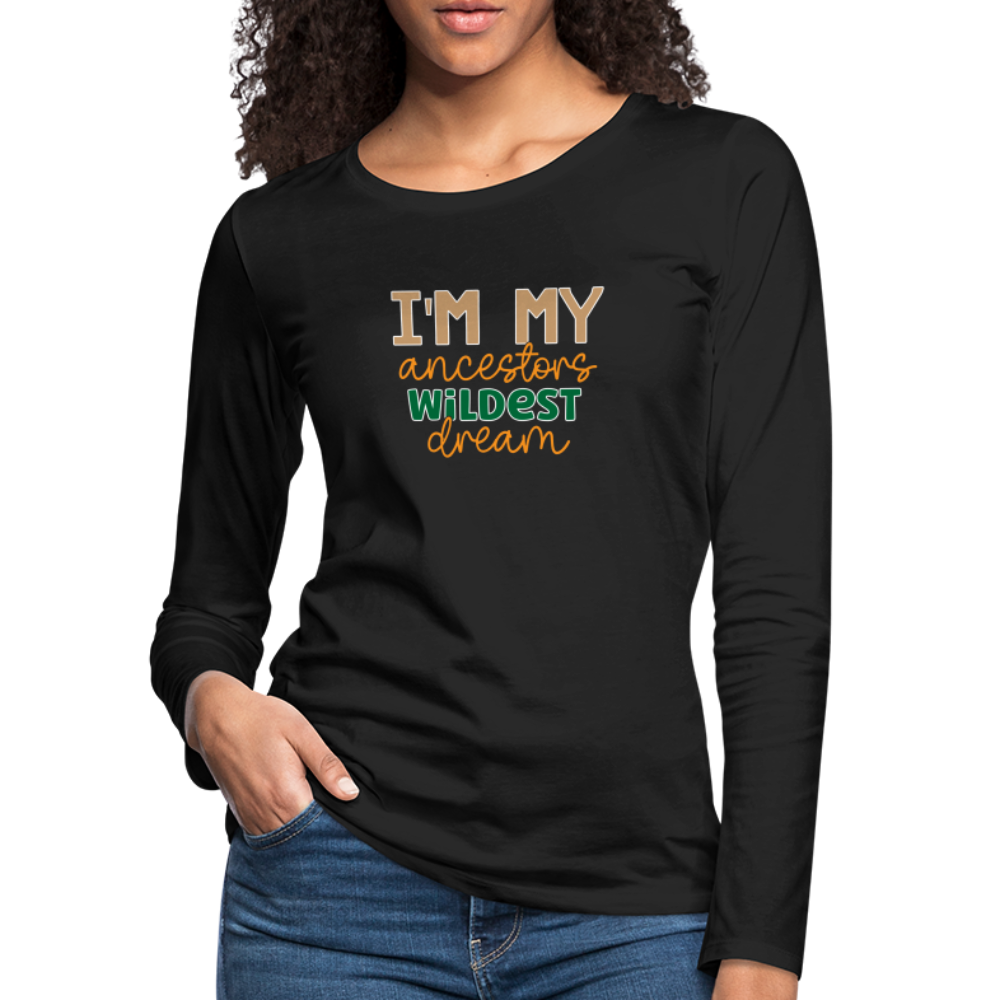 I Am My Ancestors Wildest Dream - Women's Premium Long Sleeve T-Shirt - black