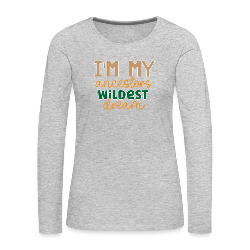 I Am My Ancestors Wildest Dream - Women's Premium Long Sleeve T-Shirt - heather gray