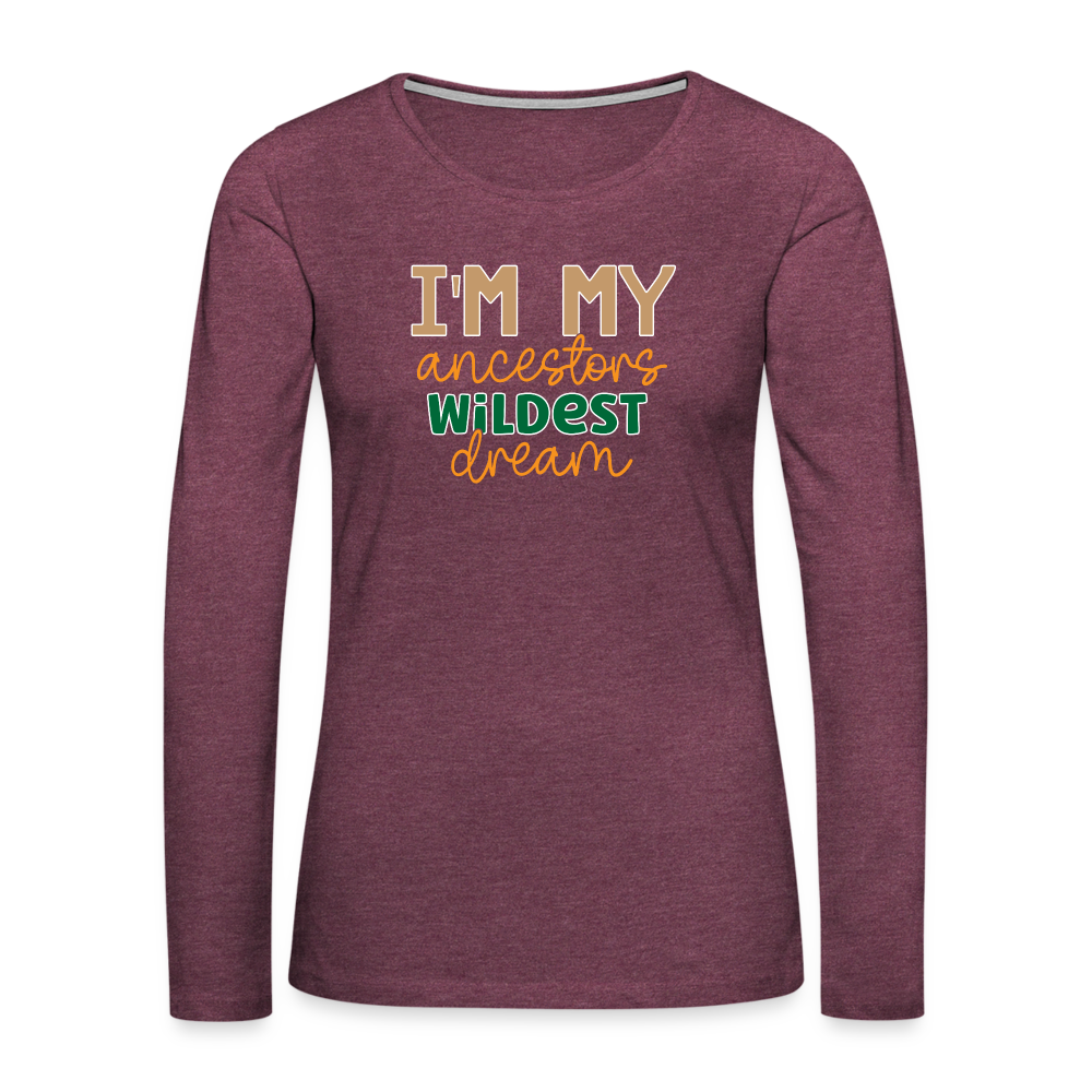 I Am My Ancestors Wildest Dream - Women's Premium Long Sleeve T-Shirt - heather burgundy