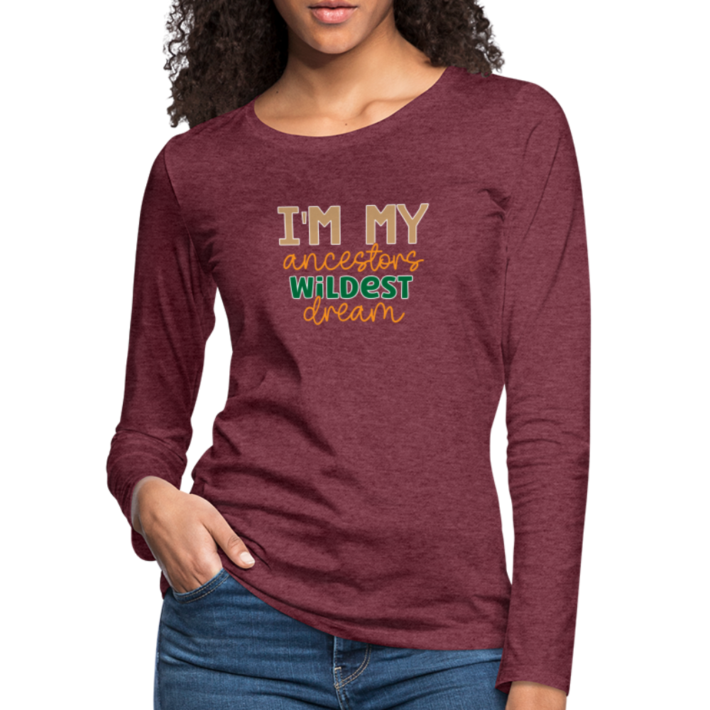 I Am My Ancestors Wildest Dream - Women's Premium Long Sleeve T-Shirt - heather burgundy