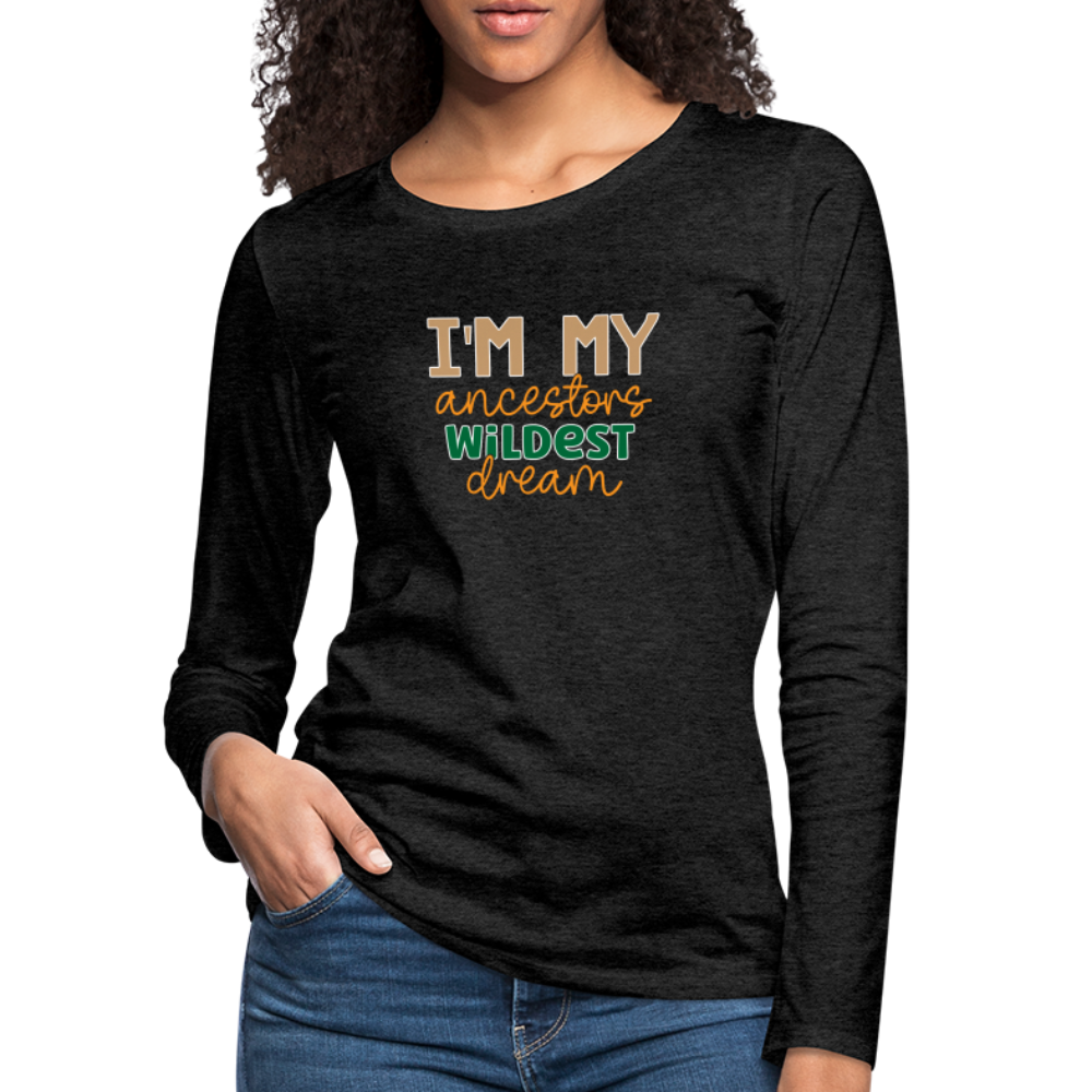 I Am My Ancestors Wildest Dream - Women's Premium Long Sleeve T-Shirt - charcoal grey
