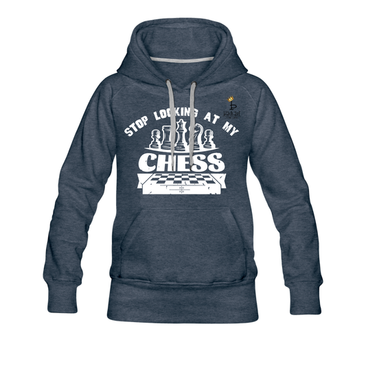 Stop Looking At My Chess - Women’s Premium Hoodie - heather denim