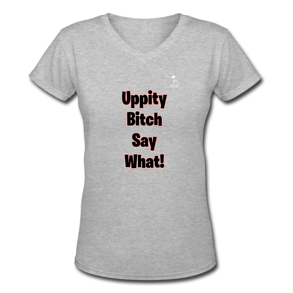 Uppity Bitch Say What  Women's V-Neck T-Shirt - gray