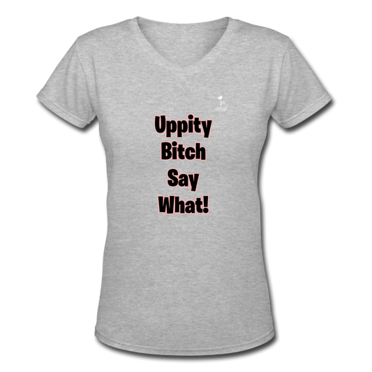 Uppity Bitch Say What  Women's V-Neck T-Shirt - gray