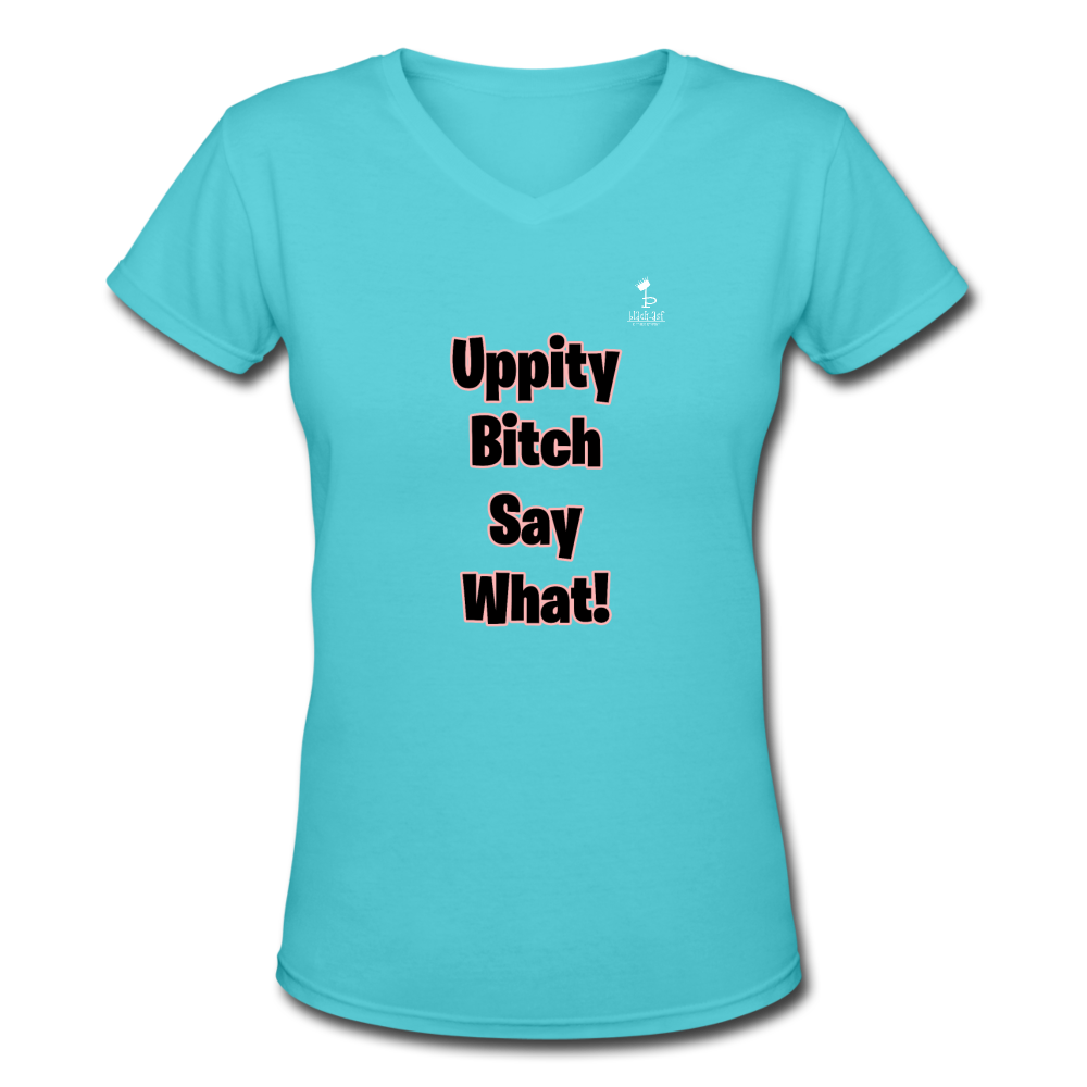 Uppity Bitch Say What  Women's V-Neck T-Shirt - aqua