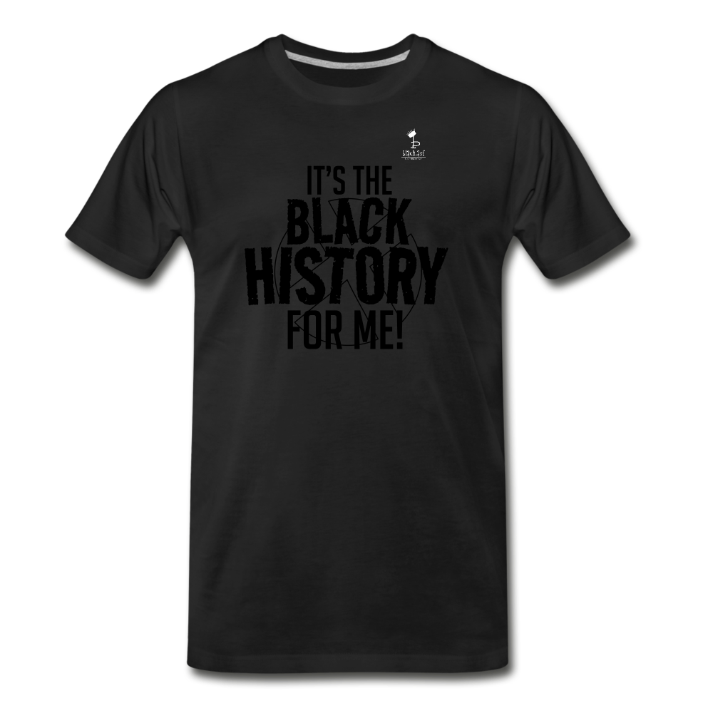 Its The Black History For Me - Premium T-Shirt - black